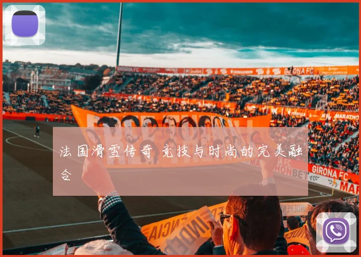 法国滑雪传奇 竞技与时尚的完美融合
