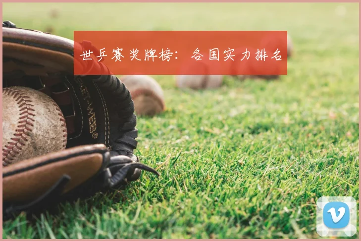 世乒赛奖牌榜:各国实力排名