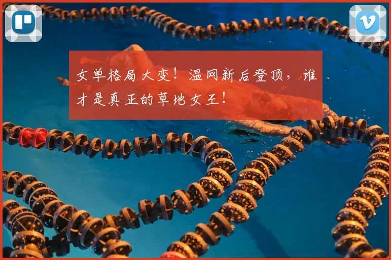 女单格局大变！温网新后登顶，谁才是真正的草地女王！