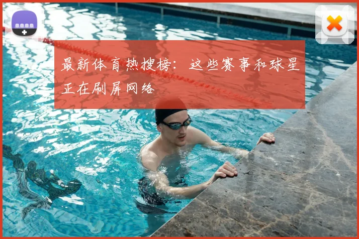 最新体育热搜榜：这些赛事和球星正在刷屏网络