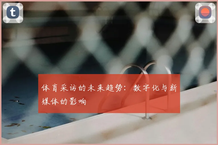 体育采访的未来趋势：数字化与新媒体的影响