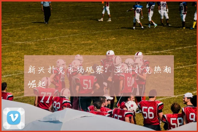 新兴扑克市场观察：亚洲扑克热潮崛起