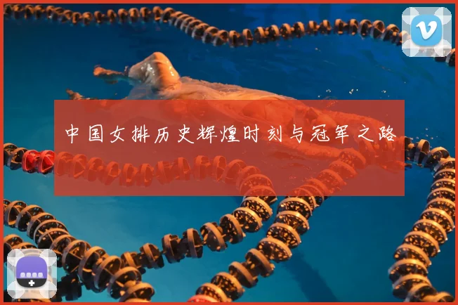 中国女排历史辉煌时刻与冠军之路