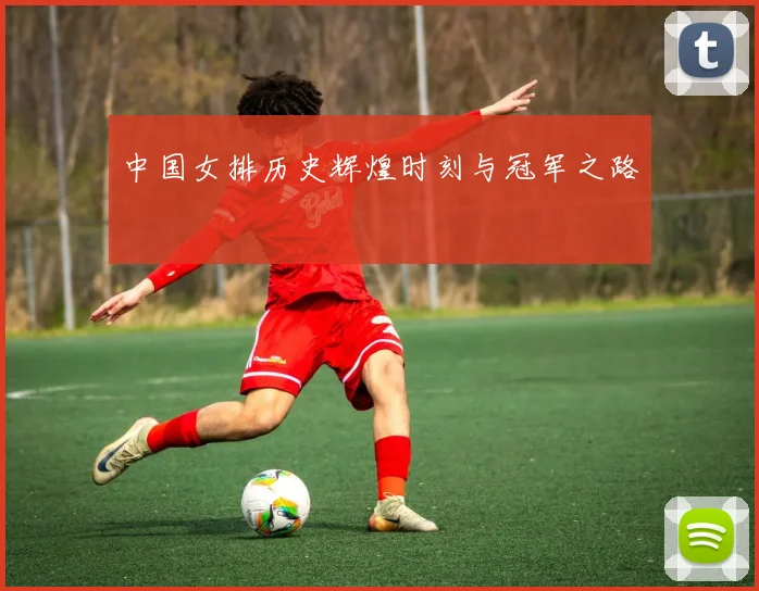 中国女排历史辉煌时刻与冠军之路